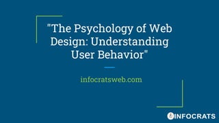 "The Psychology of Web
Design: Understanding
User Behavior"
infocratsweb.com
 