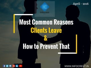 Most Common Reasons
Clients Leave
&
How to Prevent That
WWW.INFOCREST.IN
April - 2016
 