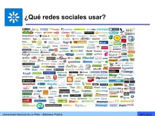 ¿Qué redes sociales usar?




Universidad Nacional de La Plata – Biblioteca Pública   INFO 2012
 