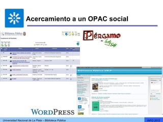 Acercamiento a un OPAC social




Universidad Nacional de La Plata – Biblioteca Pública   INFO 2012
 