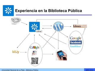 Experiencia en la Biblioteca Pública




Universidad Nacional de La Plata – Biblioteca Pública     INFO 2012
 