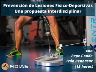 Prevención de Lesiones Físico-Deportivas
Una propuesta Interdisciplinar
con
Pepe Conde
Iván Bennasar
(15 horas)
 