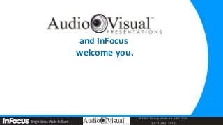 and InFocus
welcome you.




               Where to buy www.av-pres.com
                      1-877-992-2223
 