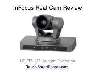 InFocus Real Cam Review
HD PTZ USB Webcam Review by
Touch-SmartBoards.com
 