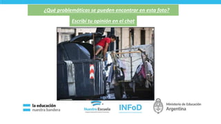 ¿Qué problemáticas se pueden encontrar en esta foto?
Escribí tu opinión en el chat
4
 