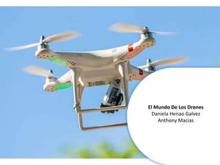 El Mundo De Los Drones
Daniela Henao Galvez
Anthony Macias
 
