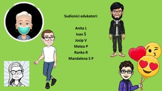 Sudionici edukatori:
Anita L
Ivan Š
Josip V
Matea P
Ranka R
Mandalena S P
 