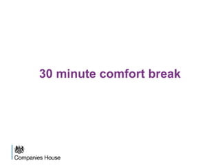 Companies House
30 minute comfort break
 