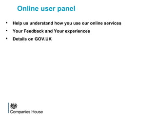 Online user panel
 Help us understand how you use our online services
 Your Feedback and Your experiences
 Details on GOV.UK
 