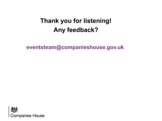 Thank you for listening!
Any feedback?
eventsteam@companieshouse.gov.uk
 