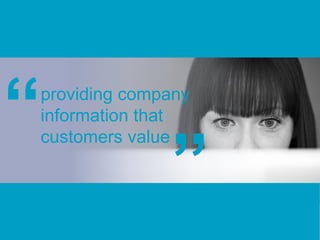 providing company
information that
customers value
“
”
 