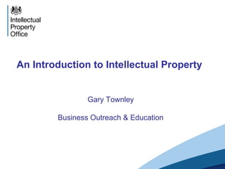 An Introduction to Intellectual Property
Gary Townley
Business Outreach & Education
 