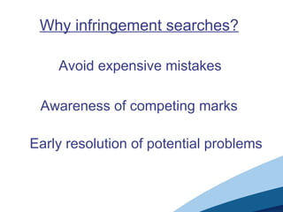 Why infringement searches?
Avoid expensive mistakes
Awareness of competing marks
Early resolution of potential problems
 