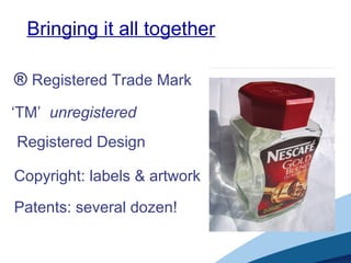 Registered Design
Copyright: labels & artwork
® Registered Trade Mark
‘TM’ unregistered
Patents: several dozen!
Bringing it all together
 