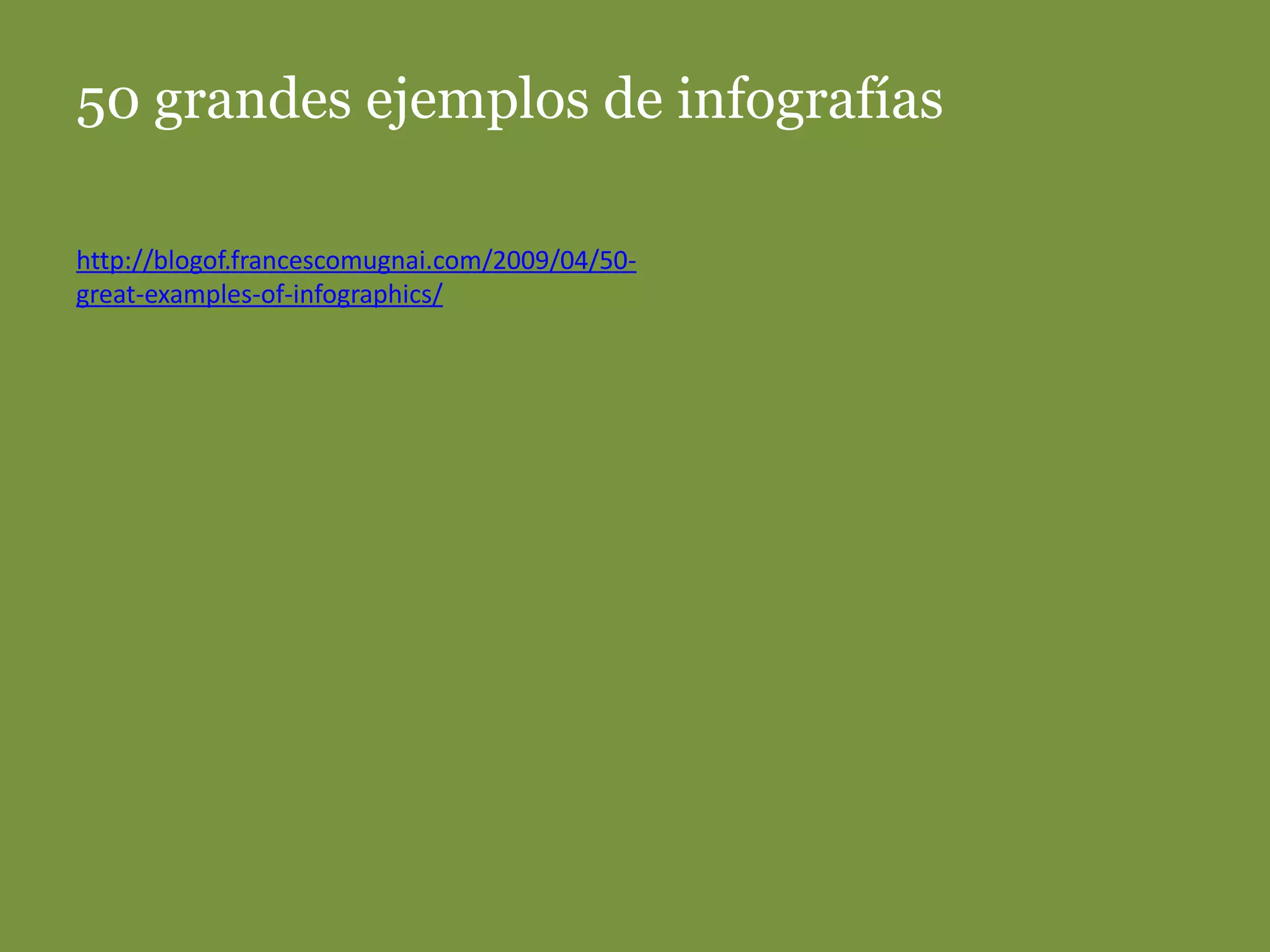 50 grandes ejemplos de infografíashttp://blogof.francescomugnai.com/2009/04/50-great-examples-of-infographics/