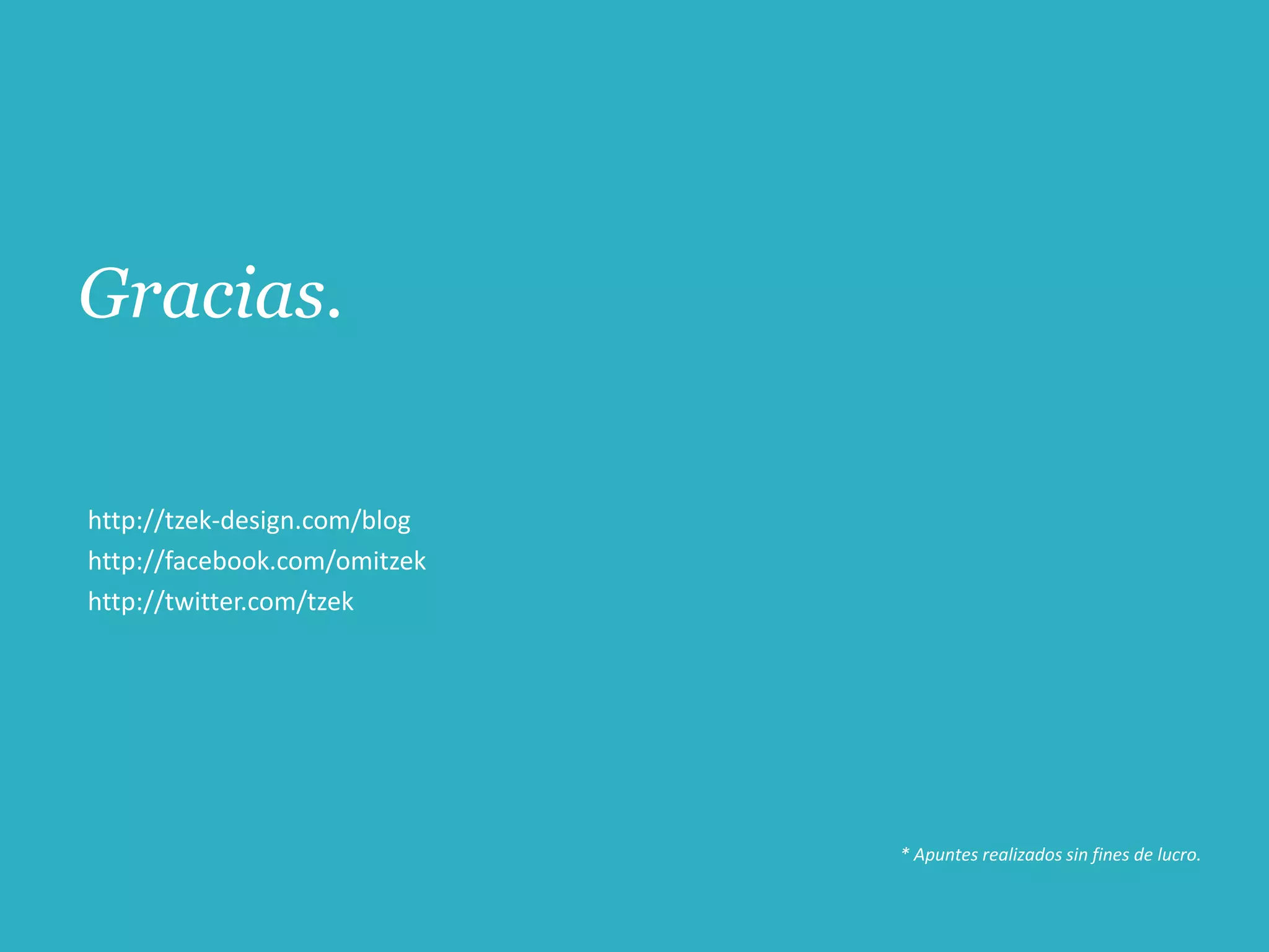 Gracias.http://tzek-design.com/bloghttp://facebook.com/omitzekhttp://twitter.com/tzek* Apuntes realizados sin fines de lucro.