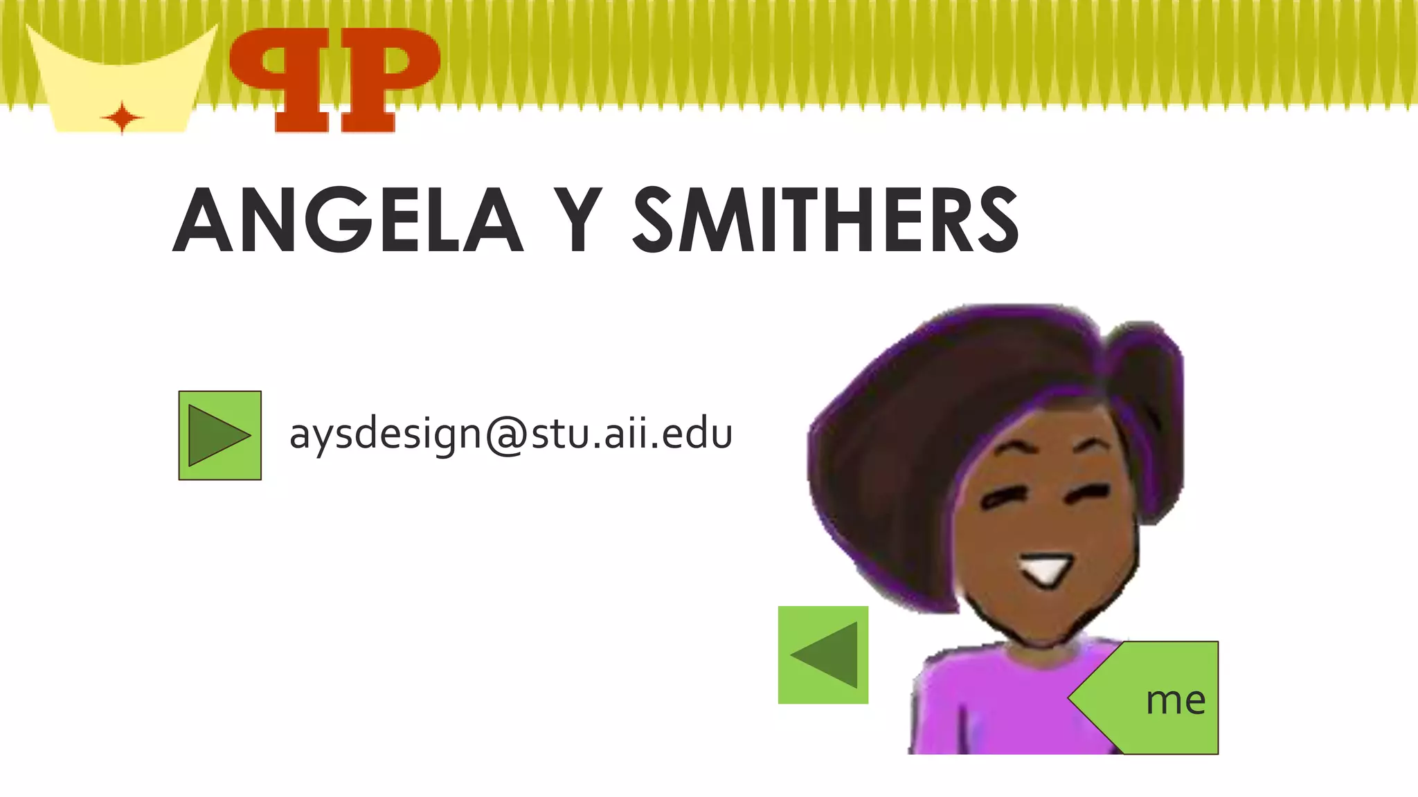 ANGELA Y SMITHERS
aysdesign@stu.aii.edu

me

 