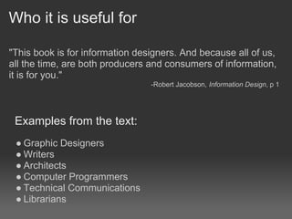 Who it is useful for

"This book is for information designers. And because all of us,
all the time, are both producers and...