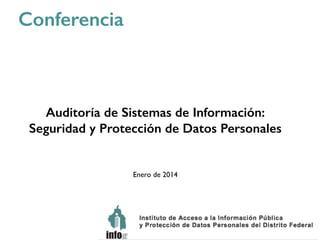 Conferencia
Auditoría de Sistemas de Información:
Seguridad y Protección de Datos Personales
Enero de 2014
 