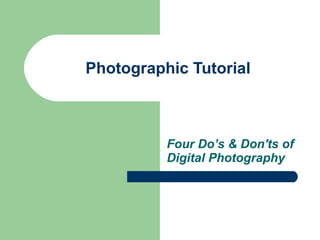 Photographic Tutorial Four Do’s & Don'ts of Digital Photography 