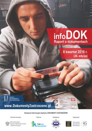 PatronatPatronat honorowy Współpraca Organizator
Kampania Informacyjna Systemu DOKUMENTY ZASTRZEŻONE
Raport o dokumentach
infoDOK
II kwartał 2016 r.
(26. edycja)
 