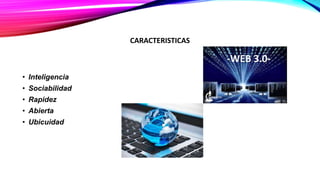 • Inteligencia
• Sociabilidad
• Rapidez
• Abierta
• Ubicuidad
CARACTERISTICAS
 