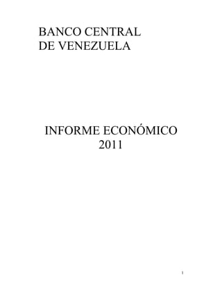 BANCO CENTRAL
DE VENEZUELA




INFORME ECONÓMICO
       2011




                    1
 