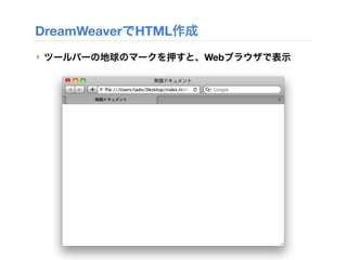 DreamWeaverでHTML作成
‣ ツールバーの地球のマークを押すと、Webブラウザで表示
 
