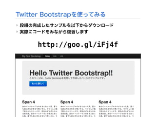 Twitter Bootstrapを使ってみる
‣ 段組の完成したサンプルを以下からダウンロード
‣ 実際にコードをみながら復習します
http://goo.gl/iFj4f
 