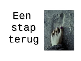 EenEen
stapstap
terugterug
 