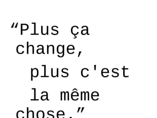 “Plus ça
change,
plus c'est
la ê
 