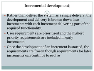 Incremental development] 
24 
 Rather than deliver the system as a single delivery, the 
development and delivery is brok...
