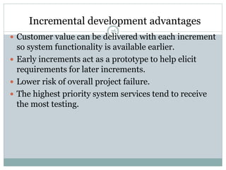 Incremental development advantages 
26 
 Customer value can be delivered with each increment 
so system functionality is ...
