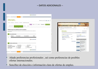 – DATOS ADICIONALES --
●
Añade preferencias profesionales , así como preferencias de posibles
ofertas internacionales.
●
Sencillez de elección e información clara de ofertas de empleo.
 
