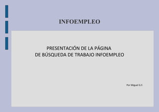 INFOEMPLEO
PRESENTACIÓN DE LA PÁGINA
DE BÚSQUEDA DE TRABAJO INFOEMPLEO
Por Miguel G.F.
 