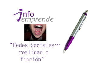 “Redes Sociales„
   realidad o
   ficción”
 