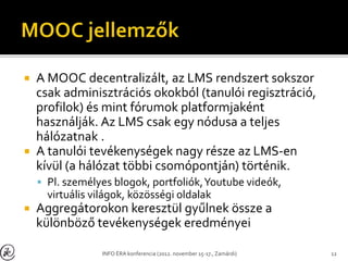  A MOOC decentralizált, az LMS rendszert sokszor
csak adminisztrációs okokból (tanulói regisztráció,
profilok) és mint fó...