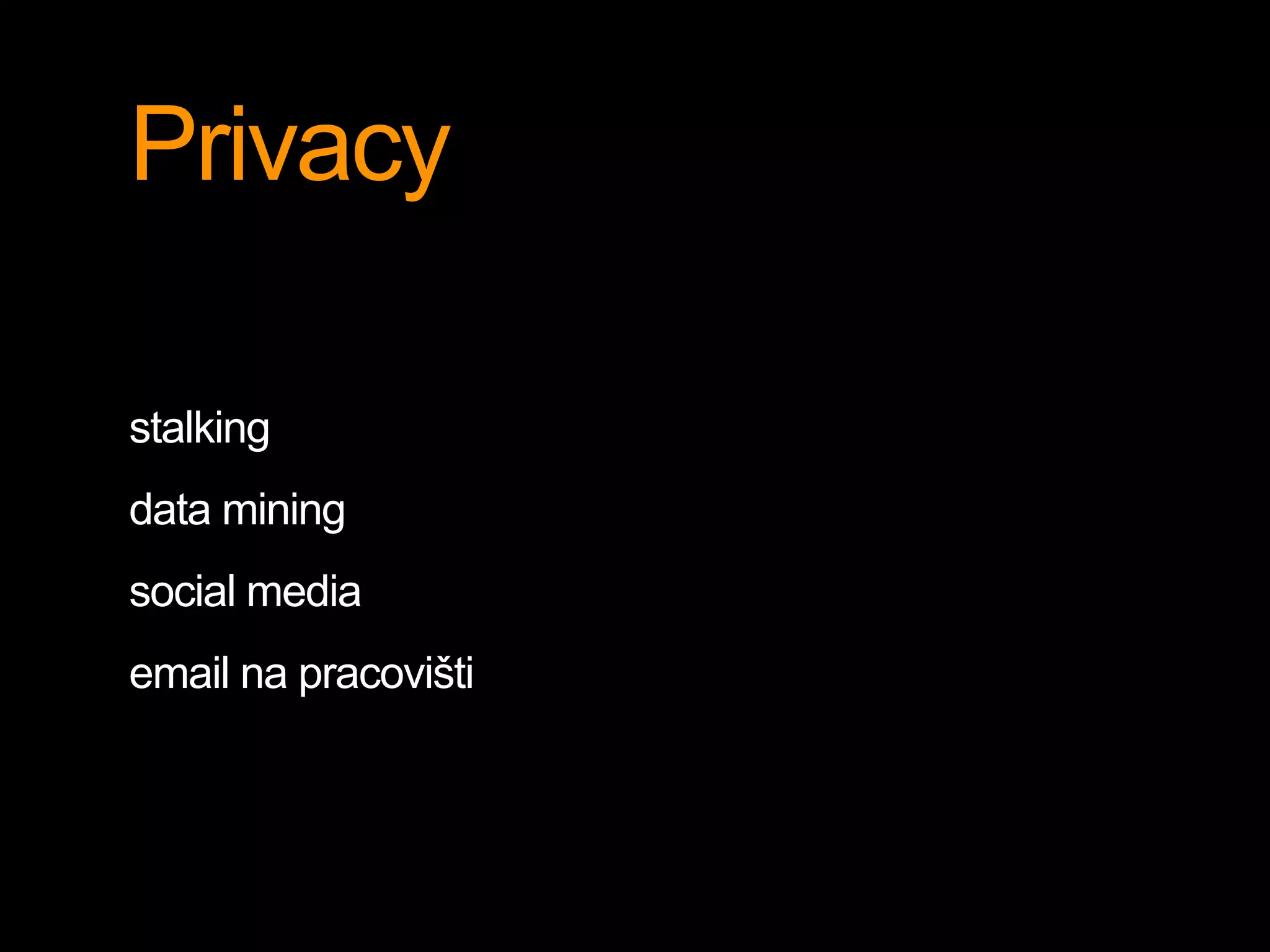 Privacy 
stalking 
data mining 
social media 
email na pracovišti 
 