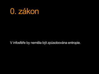 0. zákon 
V infosféře by neměla být způsobována entropie. 
 