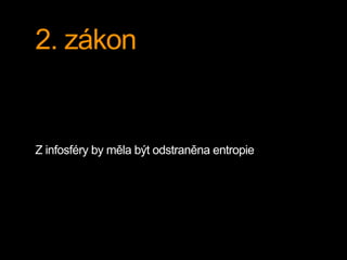 2. zákon 
Z infosféry by měla být odstraněna entropie 
 