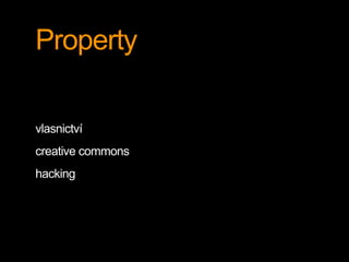 Property 
vlasnictví 
creative commons 
hacking 
 