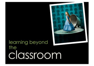 learning beyond
the

classroom
 