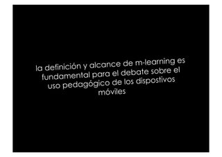 e de m-learning es
la definición y alcanc
                      el debate sobre el
  fundamental para
    uso pedagógic   ...