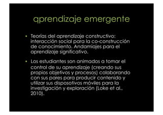 qprendizaje emergente
  Teorías del aprendizaje constructivo:
  interacción social para la co-construcción
  de conocimie...
