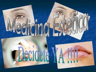 Medicina Estetica Decidete YA !!!! 