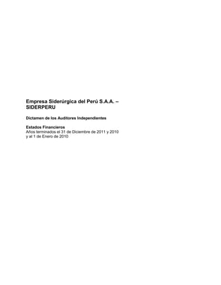 Empresa Siderúrgica del Perú S.A.A. –
SIDERPERU
Dictamen de los Auditores Independientes
Estados Financieros
Años terminados el 31 de Diciembre de 2011 y 2010
y al 1 de Enero de 2010
 