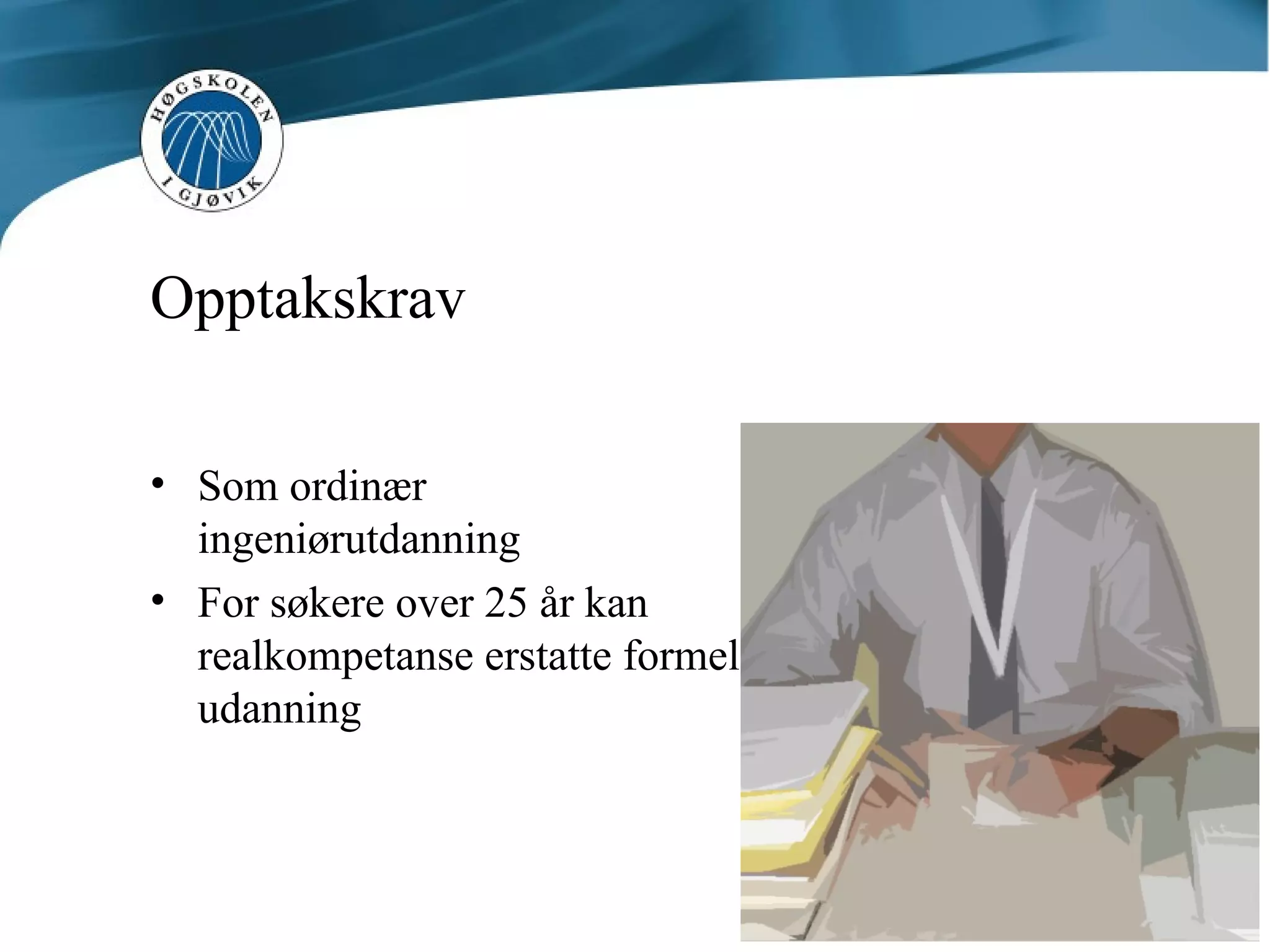 Opptakskrav Som ordinær ingeniørutdanning For søkere over 25 år kan realkompetanse erstatte formell udanning 