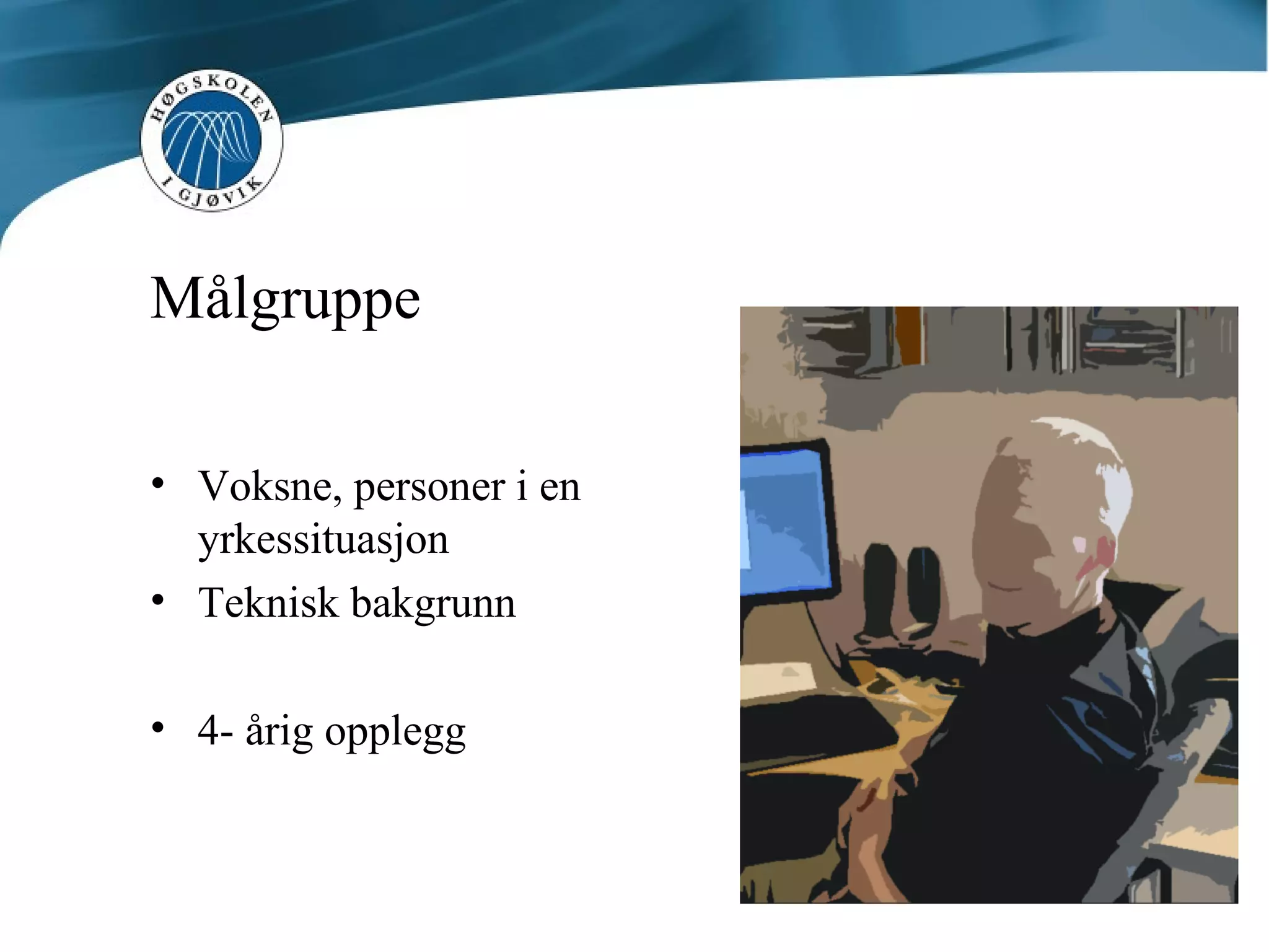 Målgruppe Voksne, personer i en yrkessituasjon Teknisk bakgrunn 4- årig opplegg 