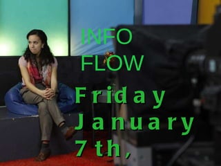 Friday January 7th, 2011 INFO FLOW 
