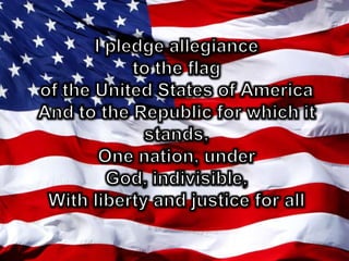 I pledge allegianceto the flagof the United States of AmericaAnd to the Republic for which it stands,One nation, under God, indivisible,With liberty and justice for all